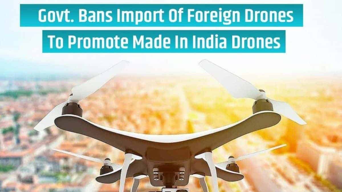 Government Of India bans Import of Foreign Drones to promote Indian Made Drones