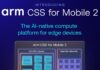 Arm introduces CSS for Mobile 2 AI-native compute platform